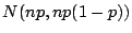 $ N(np,np(1-p))$