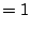 $\displaystyle = 1$