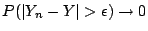 $\displaystyle P(\vert Y_n-Y\vert > \epsilon) \to 0
$