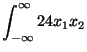 $\displaystyle \int_{-\infty}^\infty 24 x_1 x_2$
