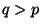 $ q>p$