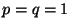 $ p=q=1$