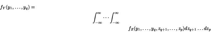 \begin{multline*}
f_Y(y_1,\ldots,y_q)
=
\\
\int_{-\infty}^\infty \cdots \int_{...
...
\\
f_Z(y_1,\ldots,y_q,z_{q+1},\ldots,z_p) dz_{q+1} \ldots dz_p
\end{multline*}