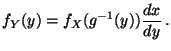$\displaystyle f_Y(y) = f_X(g^{-1}(y)) \frac{dx}{dy} \, .
$