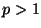 $ p>1$