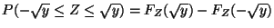 $\displaystyle P(-\sqrt{y} \le Z \le \sqrt{y}) = F_Z(\sqrt{y}) -F_Z(-\sqrt{y})
$