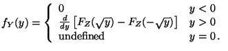 $\displaystyle f_Y(y) = \left\{ \begin{array}{ll}
0 & y < 0
\\
\frac{d}{dy}\le...
...(-\sqrt{y})\right] & y > 0
\\
\mbox{undefined} & y=0 \, .
\end{array}\right.
$