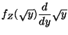 $\displaystyle f_Z(\sqrt{y})\frac{d}{dy}\sqrt{y}$