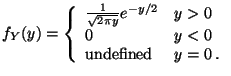 $\displaystyle f_Y(y) = \left\{ \begin{array}{ll}
\frac{1}{\sqrt{2\pi y}} e^{-y/2} & y>0
\\
0 & y < 0
\\
\mbox{undefined} & y=0 \, .
\end{array}\right.
$