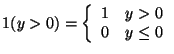 $\displaystyle 1(y>0) = \left\{ \begin{array}{ll}
1 & y>0
\\
0 & y \le 0
\end{array}\right.
$