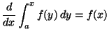 $\displaystyle \frac{d}{dx} \int_a^x f(y) \, dy = f(x)
$