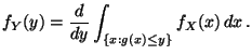 $\displaystyle f_Y(y) = \frac{d}{dy}\int_{\{x:g(x) \le y\}} f_X(x) \, dx \, .
$
