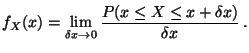 $\displaystyle f_X(x) = \lim_{\delta x \to 0} \frac{P(x \le X \le x+\delta x)}{\delta x} \, .
$