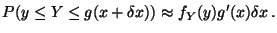 $\displaystyle P( y \le Y \le g(x+\delta x) ) \approx f_Y(y) g^\prime(x) \delta x\, .
$