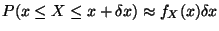 $\displaystyle P( x \le X \le x+\delta x) \approx f_X(x) \delta x
$