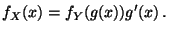$\displaystyle f_X(x) = f_Y(g(x)) g^\prime(x)\, .
$