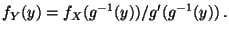 $\displaystyle f_Y(y) = f_X(g^{-1}(y)) / g^\prime(g^{-1}(y))\, .
$