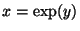 $ x=\exp(y)$