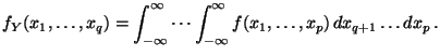 $\displaystyle f_Y(x_1,\ldots,x_q)
=
\int_{-\infty}^\infty \cdots \int_{-\infty}^\infty
f(x_1,\ldots,x_p) \, dx_{q+1} \ldots dx_p\, .
$