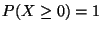 $ P(X \ge 0) = 1$