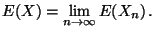 $\displaystyle E(X) = \lim_{n\to \infty} E(X_n) \, .
$