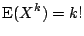 $\displaystyle {\rm E}(X^k) = k!
$