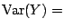 $\displaystyle {\rm Var}(Y) =$