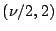 $ (\nu/2,2)$