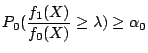 $\displaystyle P_0( \frac{f_1(X)}{f_0(X)} \ge \lambda) \ge \alpha_0
$
