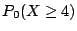 $\displaystyle P_0(X \ge 4)$