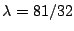 $ \lambda=81/32$