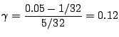 $\displaystyle \gamma = \frac{0.05-1/32}{5/32}= 0.12
$