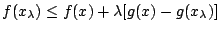 $\displaystyle f(x_\lambda) \le f(x) +\lambda[ g(x) - g(x_\lambda)]
$