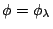 $ \phi=\phi_\lambda$