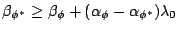 $\displaystyle \beta_{\phi^*} \ge \beta_\phi +(\alpha_\phi-\alpha_{\phi^*})\lambda_0
$