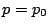 $ p=p_0$