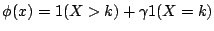 $\displaystyle \phi(x) =1(X>k)+\gamma 1(X=k)
$