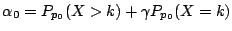 $\displaystyle \alpha_0 = P_{p_0}(X>k) + \gamma P_{p_0}(X =k)
$