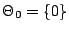 $ \Theta_0=\{0\}$
