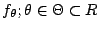 $ f_\theta;\theta\in \Theta\subset R$
