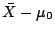 $ \bar{X} -\mu_0$