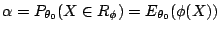 $\displaystyle \alpha = P_{\theta_0}(X\in R_\phi) = E_{\theta_0}(\phi(X))
$