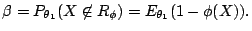 $\displaystyle \beta= P_{\theta_1}(X\not\in R_\phi) = E_{\theta_1}(1-\phi(X)).
$