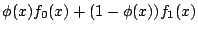 $\displaystyle \phi(x) f_0(x) +(1-\phi(x))f_1(x)
$