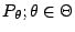$ P_\theta; \theta\in \Theta$