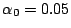 $ \alpha_0=0.05$