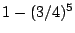 $ 1-(3/4)^5$