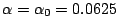 $ \alpha=\alpha_0=0.0625$