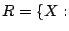 $\displaystyle R=\{X:$