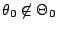 $ \theta_0\not\in\Theta_0$